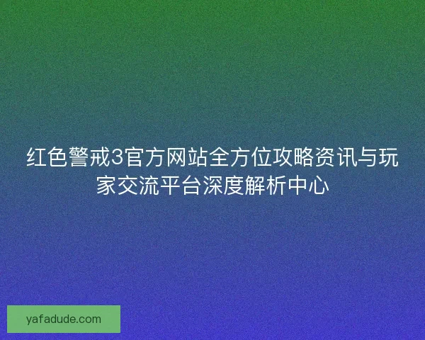 红色警戒3官方网站全方位攻略资讯与玩家交流平台深度解析中心
