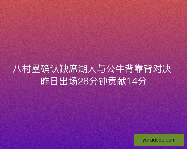 八村塁确认缺席湖人与公牛背靠背对决 昨日出场28分钟贡献14分