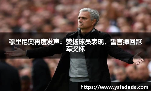 穆里尼奥再度发声：赞扬球员表现，誓言捧回冠军奖杯