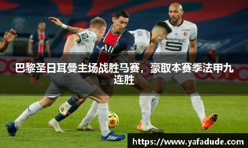 巴黎圣日耳曼主场战胜马赛，豪取本赛季法甲九连胜